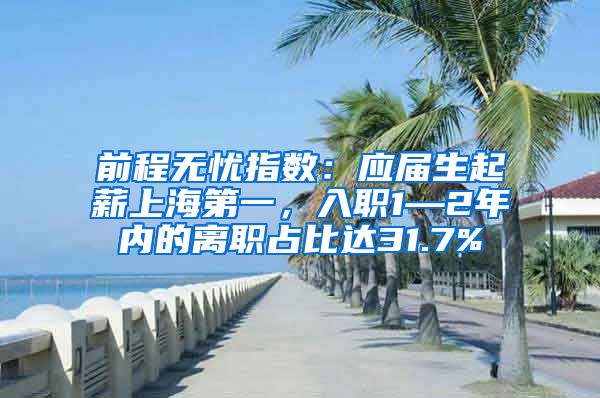 前程无忧指数：应届生起薪上海第一，入职1—2年内的离职占比达31.7%