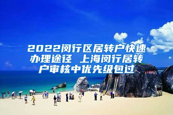 2022闵行区居转户快速办理途径 上海闵行居转户审核中优先级包过