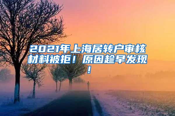 2021年上海居转户审核材料被拒！原因趁早发现！