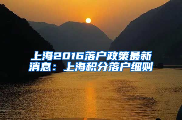 上海2016落户政策最新消息：上海积分落户细则