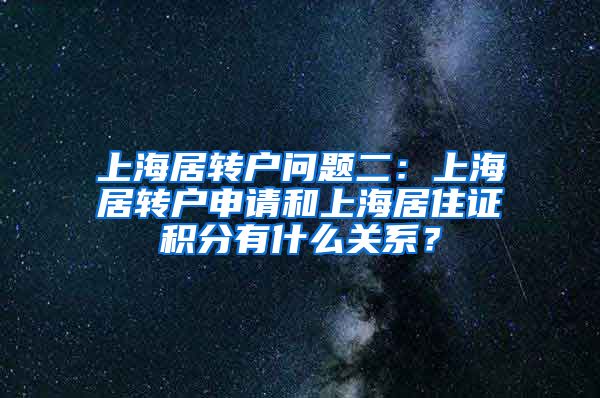 上海居转户问题二：上海居转户申请和上海居住证积分有什么关系？