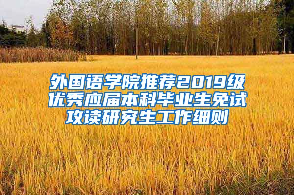 外国语学院推荐2019级优秀应届本科毕业生免试攻读研究生工作细则