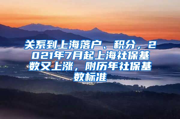 关系到上海落户、积分，2021年7月起上海社保基数又上涨，附历年社保基数标准