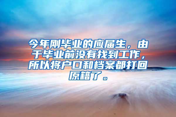 今年刚毕业的应届生，由于毕业前没有找到工作，所以将户口和档案都打回原籍了。