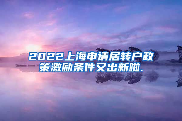 2022上海申请居转户政策激励条件又出新啦.