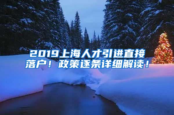 2019上海人才引进直接落户！政策逐条详细解读！