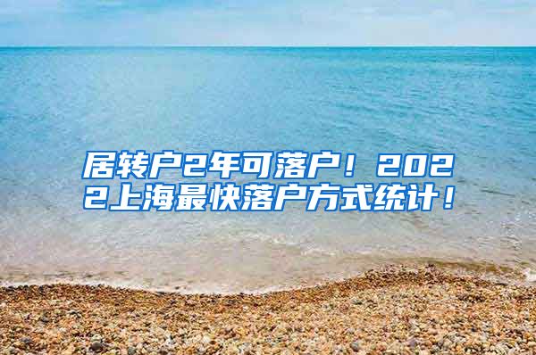 居转户2年可落户！2022上海最快落户方式统计！