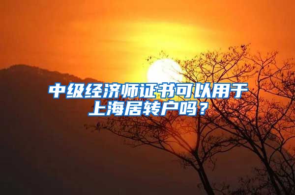 中级经济师证书可以用于上海居转户吗？