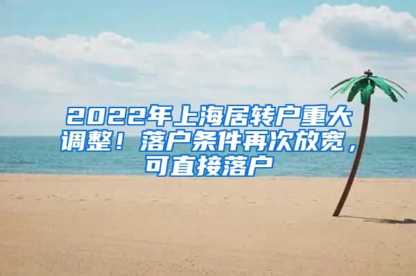 2022年上海居转户重大调整！落户条件再次放宽，可直接落户