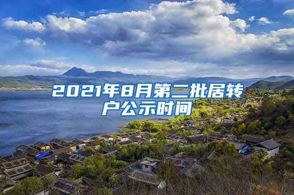 2021年8月第二批居转户公示时间