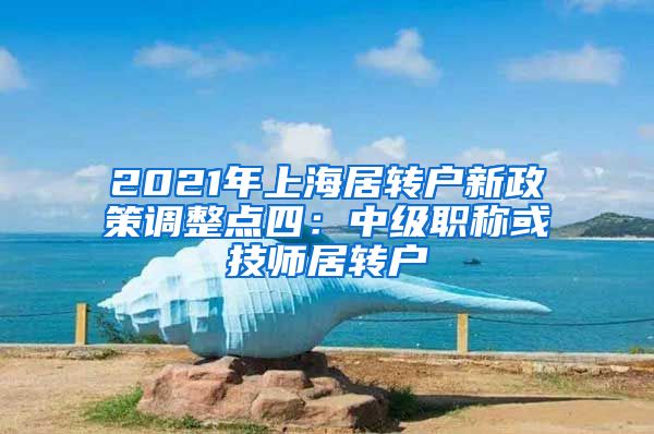 2021年上海居转户新政策调整点四：中级职称或技师居转户