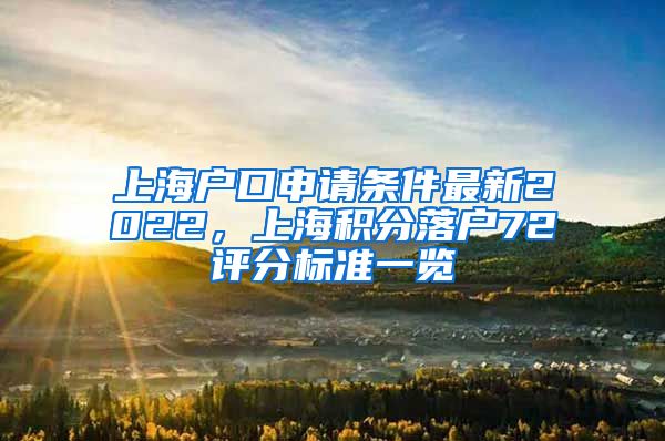 上海户口申请条件最新2022，上海积分落户72评分标准一览