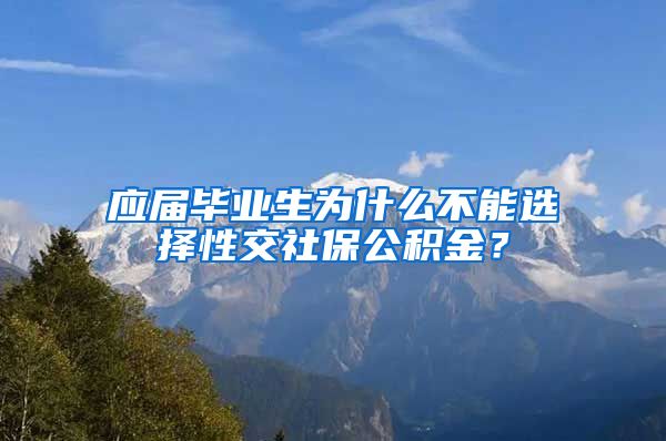 应届毕业生为什么不能选择性交社保公积金？