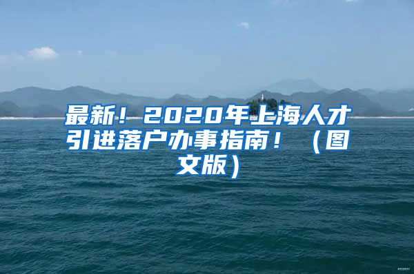 最新！2020年上海人才引进落户办事指南！（图文版）