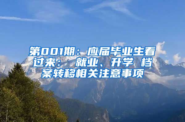 第001期：应届毕业生看过来： 就业、升学 档案转移相关注意事项