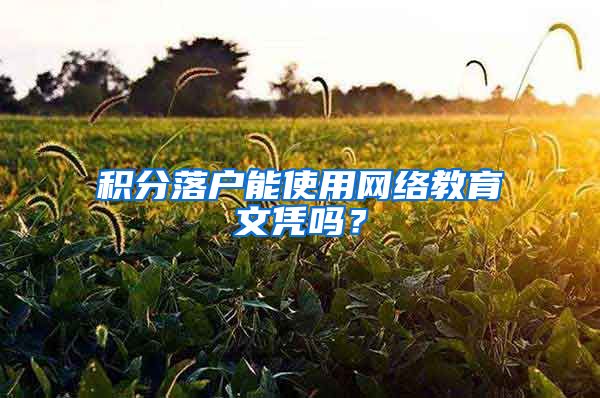 积分落户能使用网络教育文凭吗？