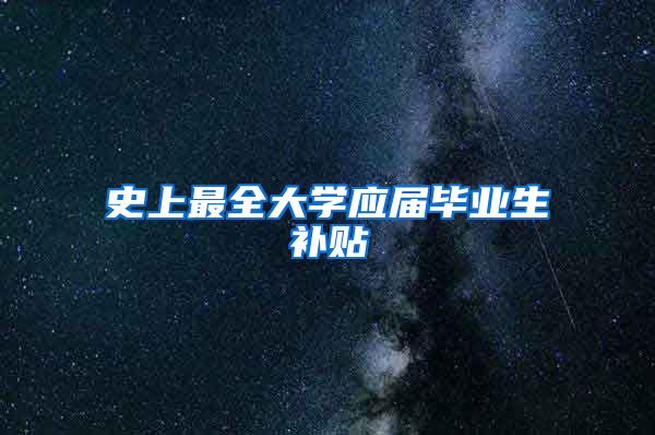 史上最全大学应届毕业生补贴