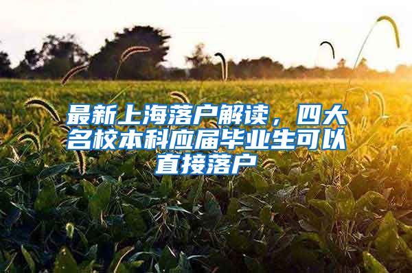 最新上海落户解读，四大名校本科应届毕业生可以直接落户