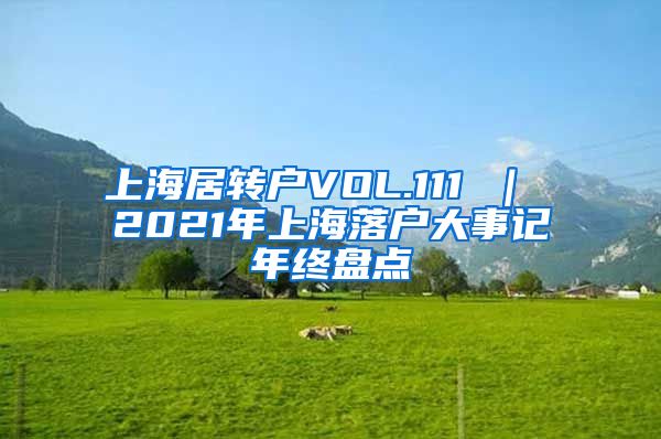 上海居转户VOL.111 ｜ 2021年上海落户大事记年终盘点