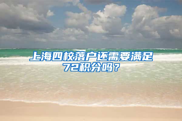 上海四校落户还需要满足72积分吗？