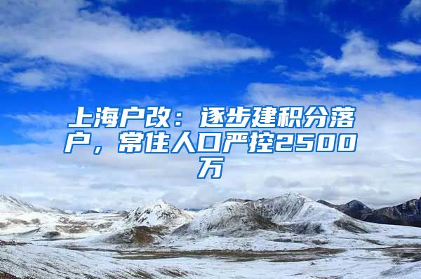 上海户改：逐步建积分落户，常住人口严控2500万