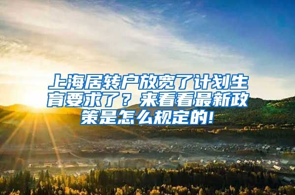 上海居转户放宽了计划生育要求了？来看看最新政策是怎么规定的!