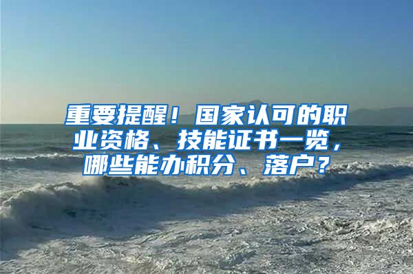 重要提醒！国家认可的职业资格、技能证书一览，哪些能办积分、落户？