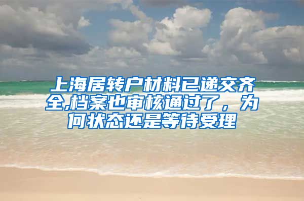 上海居转户材料已递交齐全,档案也审核通过了，为何状态还是等待受理