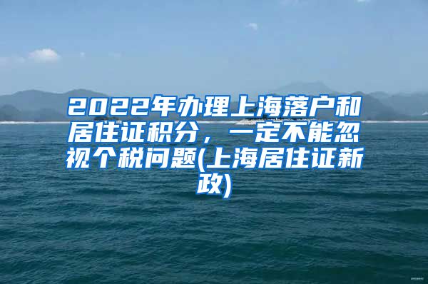 2022年办理上海落户和居住证积分，一定不能忽视个税问题(上海居住证新政)