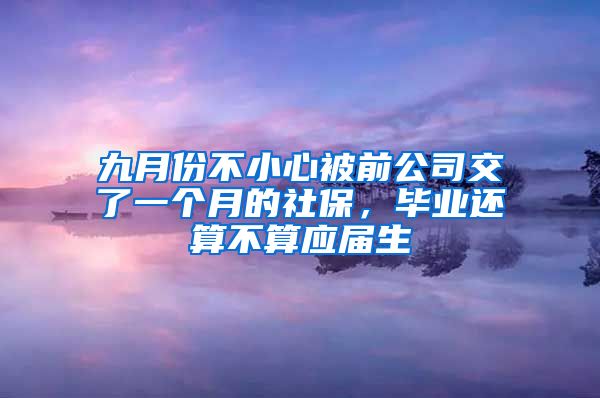 九月份不小心被前公司交了一个月的社保，毕业还算不算应届生