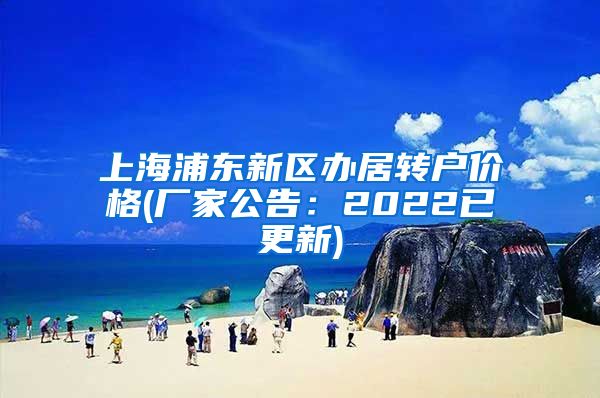 上海浦东新区办居转户价格(厂家公告：2022已更新)