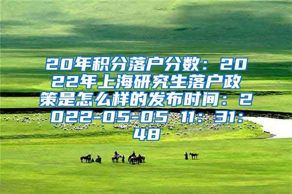 20年积分落户分数：2022年上海研究生落户政策是怎么样的发布时间：2022-05-05 11：31：48