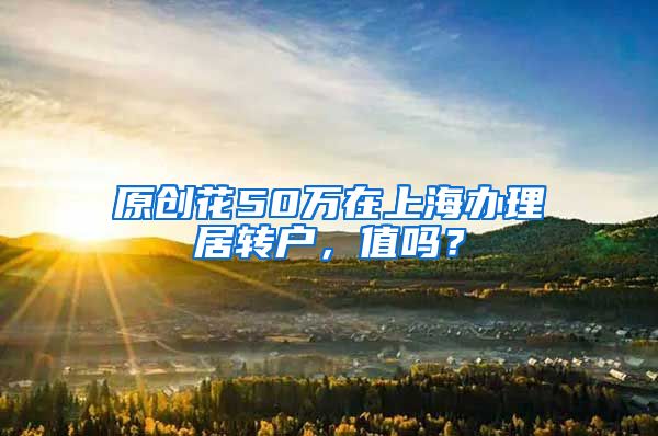 原创花50万在上海办理居转户，值吗？