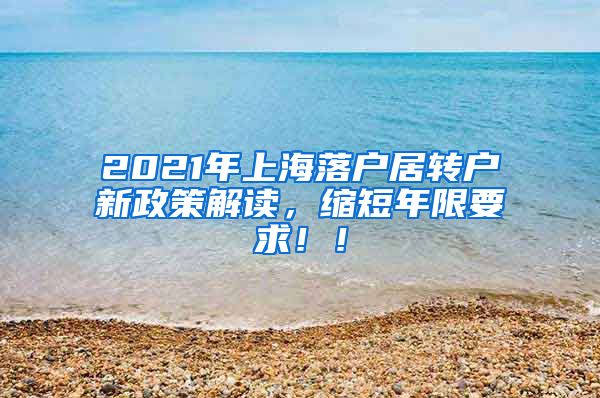 2021年上海落户居转户新政策解读，缩短年限要求！！