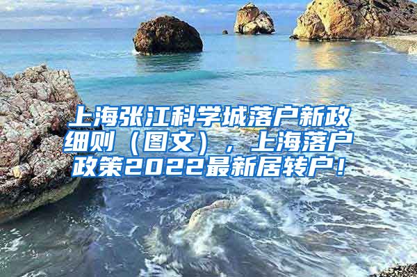 上海张江科学城落户新政细则（图文），上海落户政策2022最新居转户！