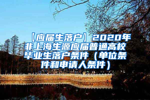 【应届生落户】2020年非上海生源应届普通高校毕业生落户条件（单位条件和申请人条件）