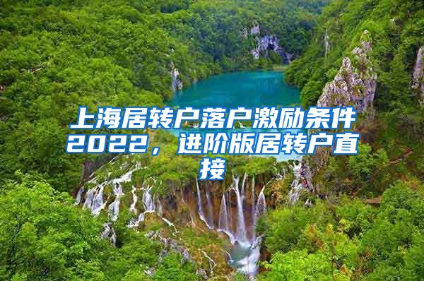 上海居转户落户激励条件2022，进阶版居转户直接