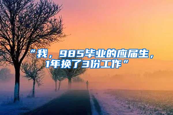 “我，985毕业的应届生，1年换了3份工作”