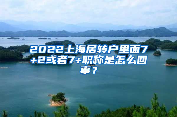 2022上海居转户里面7+2或者7+职称是怎么回事？