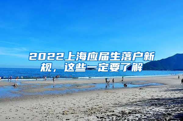 2022上海应届生落户新规，这些一定要了解