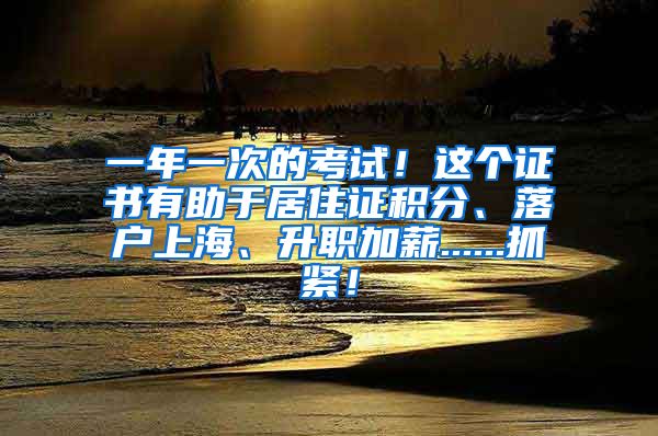 一年一次的考试！这个证书有助于居住证积分、落户上海、升职加薪......抓紧！