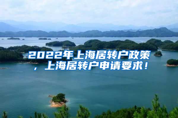 2022年上海居转户政策，上海居转户申请要求！