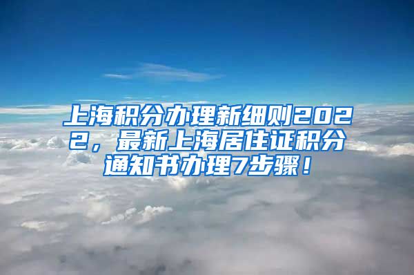 上海积分办理新细则2022，最新上海居住证积分通知书办理7步骤！