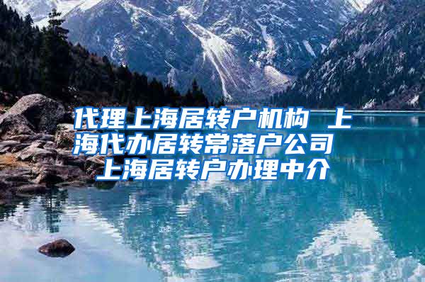 代理上海居转户机构 上海代办居转常落户公司 上海居转户办理中介