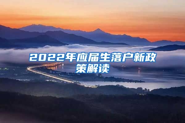 2022年应届生落户新政策解读