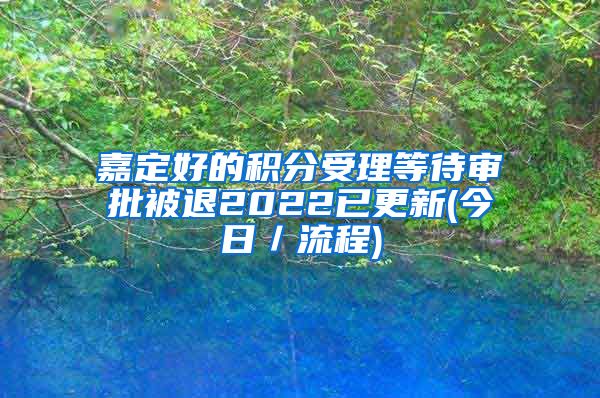 嘉定好的积分受理等待审批被退2022已更新(今日／流程)