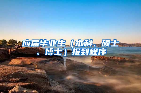 应届毕业生（本科、硕士、博士）报到程序