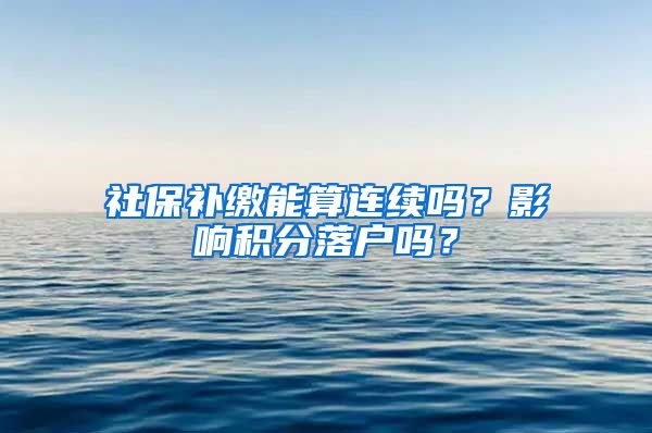 社保补缴能算连续吗？影响积分落户吗？