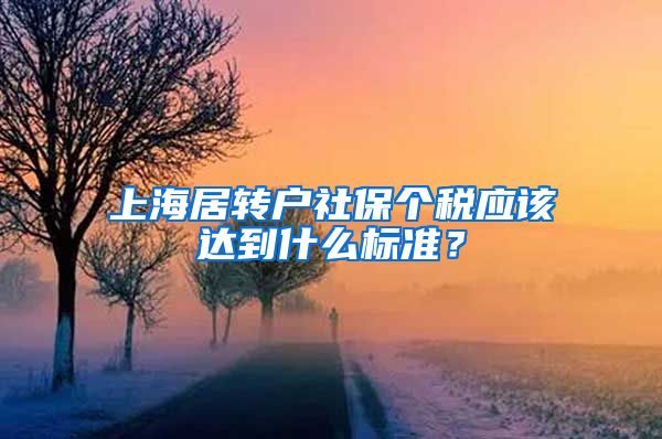 上海居转户社保个税应该达到什么标准？