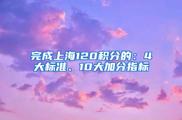 完成上海120积分的：4大标准、10大加分指标